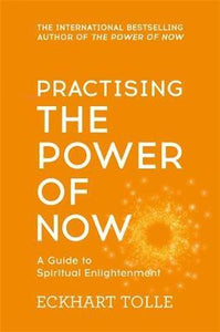 Practising The Power Of Now : Meditations, Exercises and Core Teachings from The Power of Now