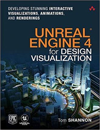 Unreal Engine 4 for Design Visualization : Developing Stunning Interactive Visualizations, Animations, and Renderings